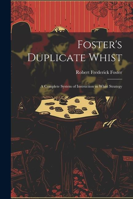 Foster‘s Duplicate Whist: A Complete System of Instruction in Whist Strategy