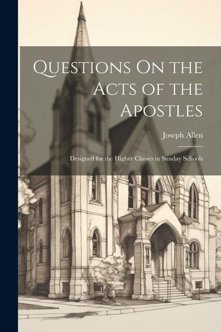 Questions On the Acts of the Apostles: ed for the Higher Classes in Sunday Schools