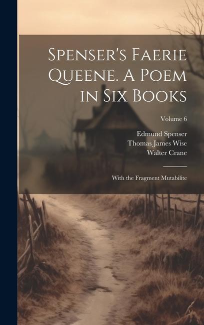 Spenser‘s Faerie Queene. A Poem in Six Books; With the Fragment Mutabilite; Volume 6