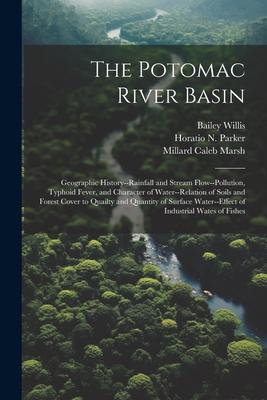 The Potomac River Basin; Geographic History--rainfall and Stream Flow--pollution Typhoid Fever and Character of Water--relation of Soils and Forest
