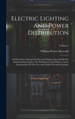 Electric Lighting And Power Distribution: An Elementary Manual On Electrical Engineering Suitable For Students Preparing For The Preliminary And Ordi