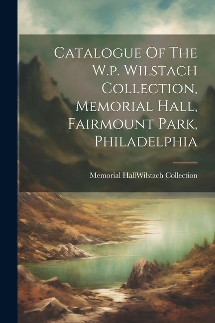 Catalogue Of The W.p. Wilstach Collection Memorial Hall Fairmount Park Philadelphia