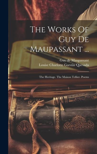 The Works Of Guy De Maupassant ...: The Heritage. The Maison Tellier. Poems - Guy de Maupassant