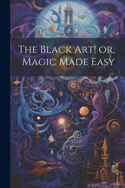 The Black Art! or Magic Made Easy