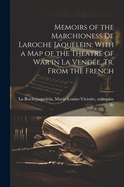 Memoirs of the Marchioness De Laroche Jaquelein. With a Map of the Theatre of War in La Vendée. Tr. From the French