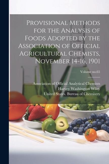 Provisional Methods for the Analysis of Foods Adopted by the Association of Official Agricultural Chemists November 14-16 1901; Volume no.65