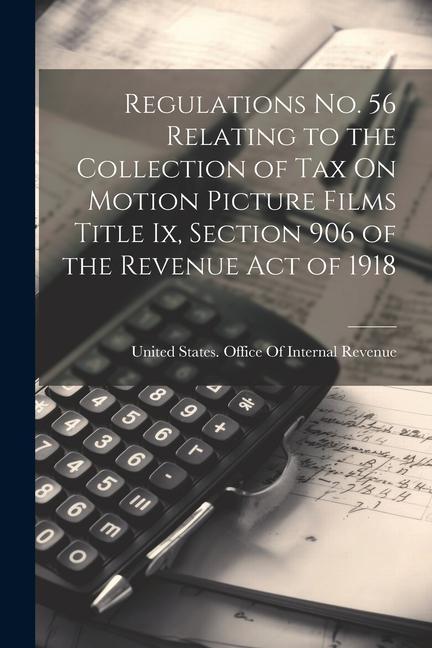 Regulations No. 56 Relating to the Collection of Tax On Motion Picture Films Title Ix Section 906 of the Revenue Act of 1918