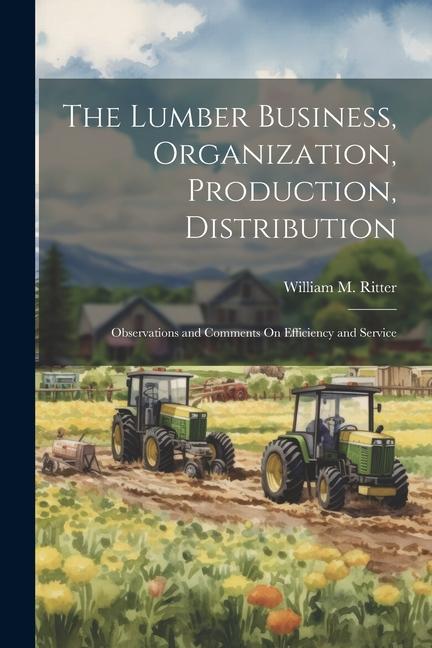 The Lumber Business Organization Production Distribution: Observations and Comments On Efficiency and Service