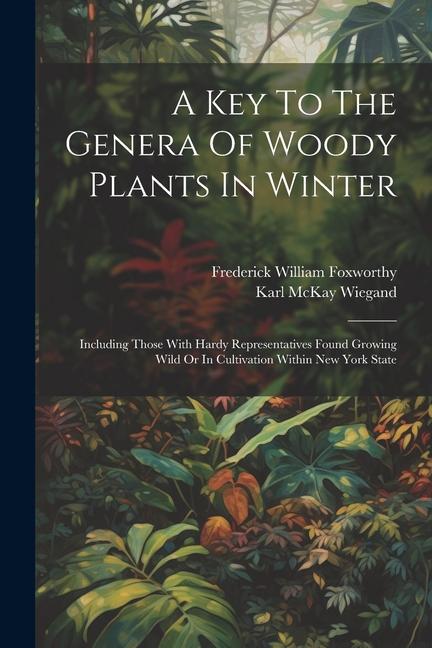 A Key To The Genera Of Woody Plants In Winter: Including Those With Hardy Representatives Found Growing Wild Or In Cultivation Within New York State
