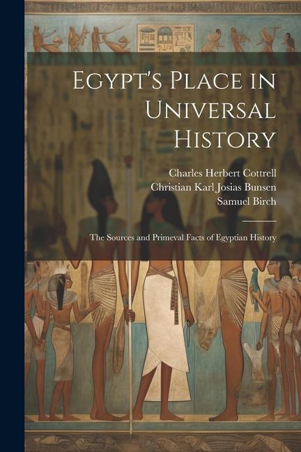Egypt‘s Place in Universal History: The Sources and Primeval Facts of Egyptian History