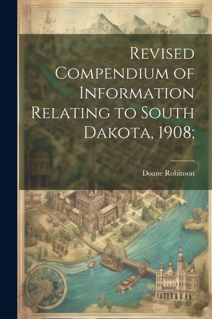 Revised Compendium of Information Relating to South Dakota 1908;