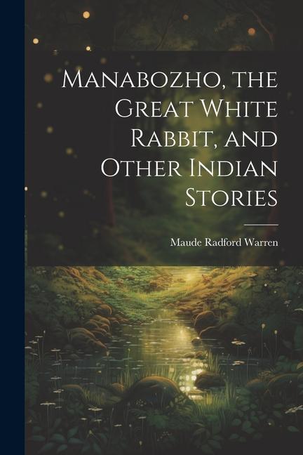 Manabozho the Great White Rabbit and Other Indian Stories