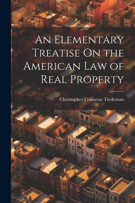 An Elementary Treatise On the American Law of Real Property