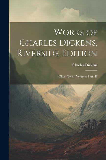 Works of Charles Dickens Riverside Edition: Oliver Twist Volumes I and II