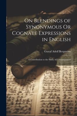 On Blendings of Synonymous Or Cognate Expressions in English: A Contribution to the Study of Contamination