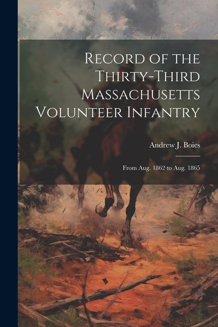 Record of the Thirty-Third Massachusetts Volunteer Infantry: From Aug. 1862 to Aug. 1865