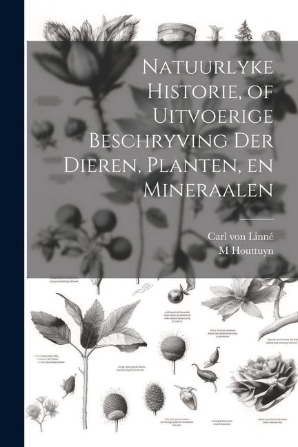 Natuurlyke Historie of Uitvoerige Beschryving der Dieren Planten en Mineraalen