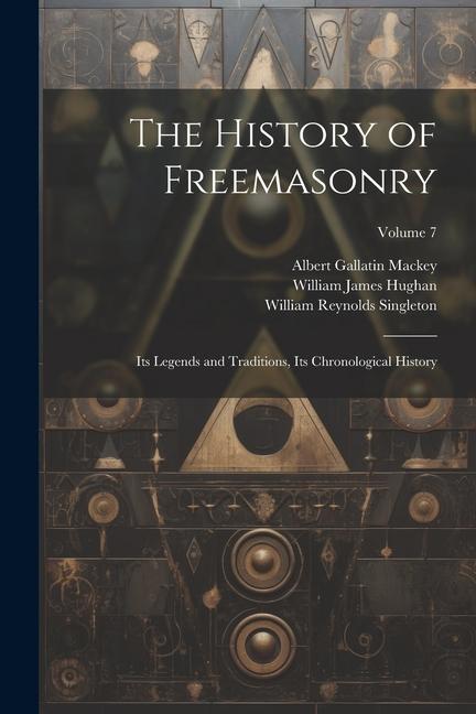 The History of Freemasonry: Its Legends and Traditions Its Chronological History; Volume 7