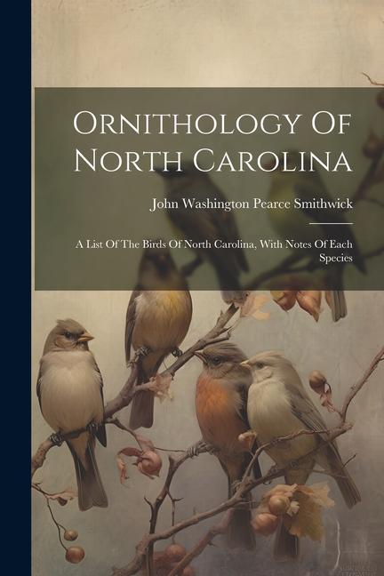 Ornithology Of North Carolina: A List Of The Birds Of North Carolina With Notes Of Each Species