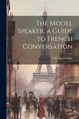 The Model Speaker a Guide to French Conversation