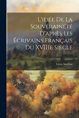 L‘idée de la Souveraineté D‘après les Écrivains Français du XVIIIe Siècle