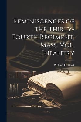 Reminiscences of the Thirty-fourth Regiment Mass. Vol. Infantry