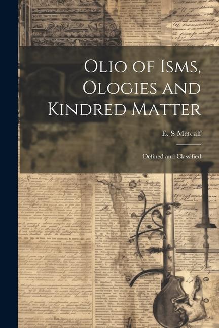 Olio of Isms Ologies and Kindred Matter: Defined and Classified
