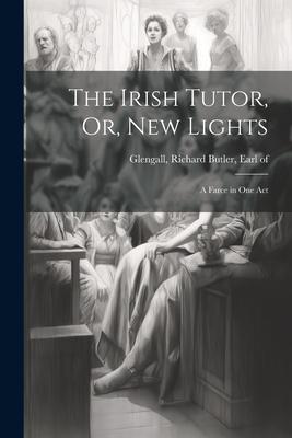 The Irish Tutor Or New Lights: A Farce in One Act