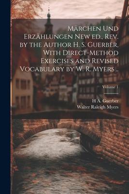 Märchen und Erzählungen New ed. rev. by the Author H. S. Guerber With Direct-method Exercises and Revised Vocabulary by W. R. Myers ..; Volume 1