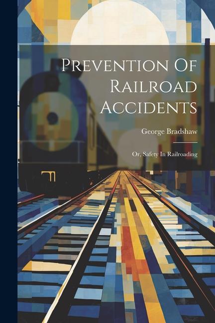 Prevention Of Railroad Accidents: Or Safety In Railroading