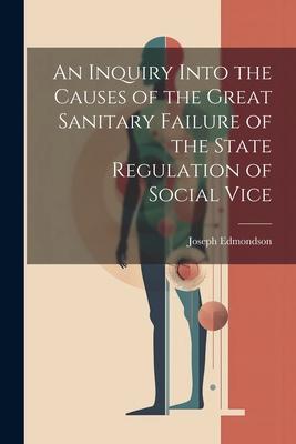 An Inquiry Into the Causes of the Great Sanitary Failure of the State Regulation of Social Vice