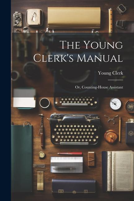 The Young Clerk‘s Manual; Or Counting-House Assistant