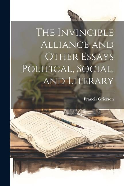 The Invincible Alliance and Other Essays Political Social and Literary