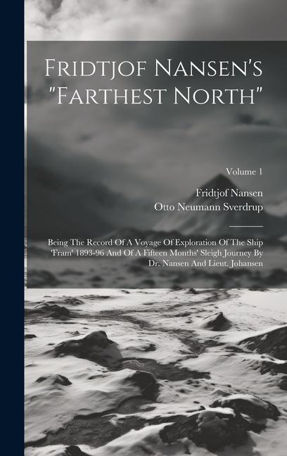 Fridtjof Nansen‘s farthest North: Being The Record Of A Voyage Of Exploration Of The Ship ‘fram‘ 1893-96 And Of A Fifteen Months‘ Sleigh Journey By