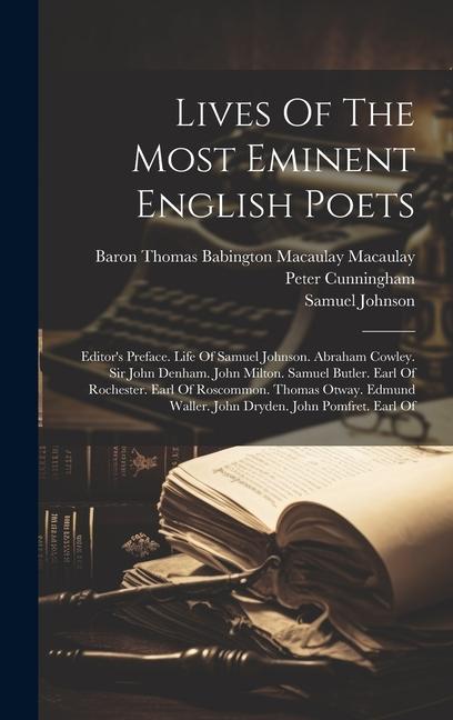 Lives Of The Most Eminent English Poets: Editor‘s Preface. Life Of Samuel Johnson. Abraham Cowley. Sir John Denham. John Milton. Samuel Butler. Earl O