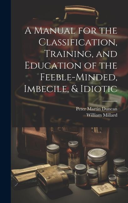 A Manual for the Classification Training and Education of the Feeble-Minded Imbecile & Idiotic