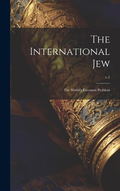 The International Jew: the World‘s Foremost Problem; v.1