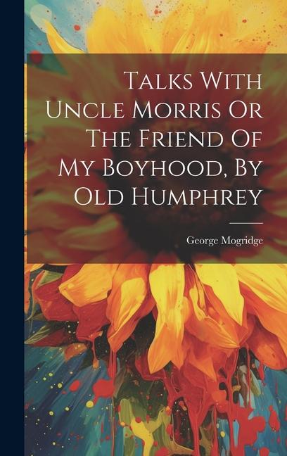 Talks With Uncle Morris Or The Friend Of My Boyhood By Old Humphrey