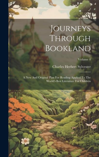 Journeys Through Bookland: A New And Original Plan For Reading Applied To The World‘s Best Literature For Children; Volume 4