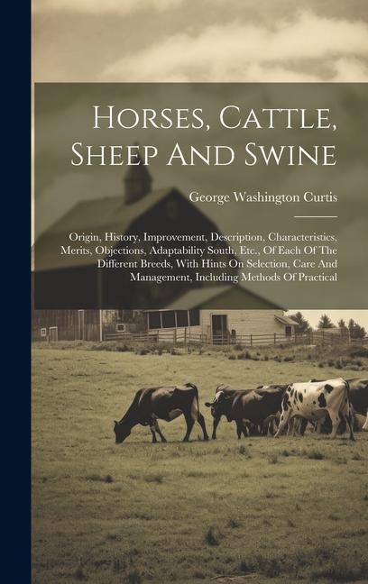 Horses Cattle Sheep And Swine: Origin History Improvement Description Characteristics Merits Objections Adaptability South Etc. Of Each Of