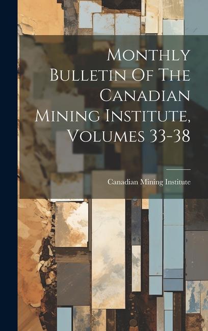 Monthly Bulletin Of The Canadian Mining Institute Volumes 33-38