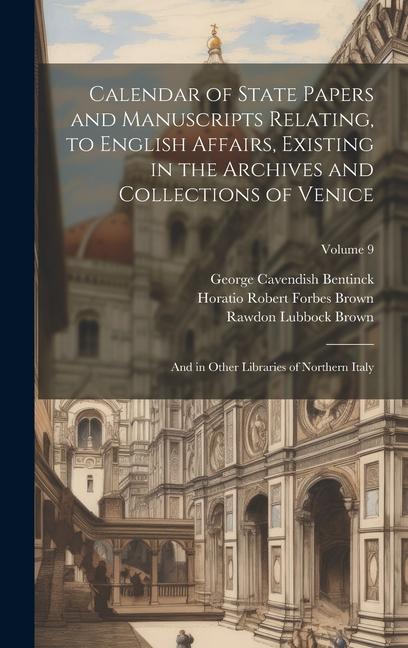 Calendar of State Papers and Manuscripts Relating to English Affairs Existing in the Archives and Collections of Venice: And in Other Libraries of N