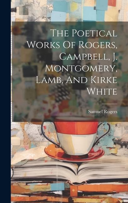 The Poetical Works Of Rogers Campbell J. Montgomery Lamb And Kirke White