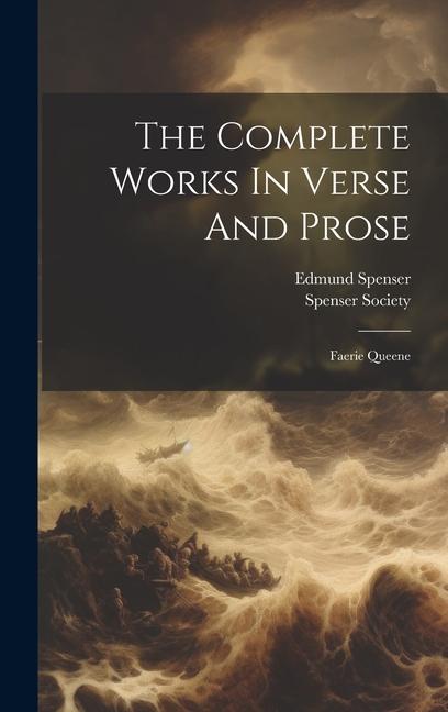The Complete Works In Verse And Prose: Faerie Queene