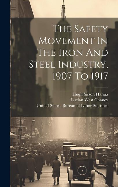 The Safety Movement In The Iron And Steel Industry 1907 To 1917