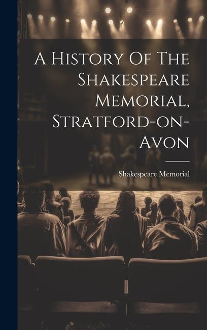 A History Of The Shakespeare Memorial Stratford-on-avon