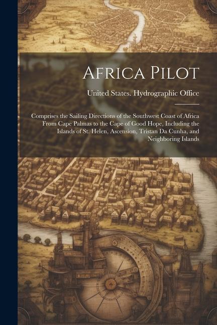 Africa Pilot: Comprises the Sailing Directions of the Southwest Coast of Africa From Cape Palmas to the Cape of Good Hope Including