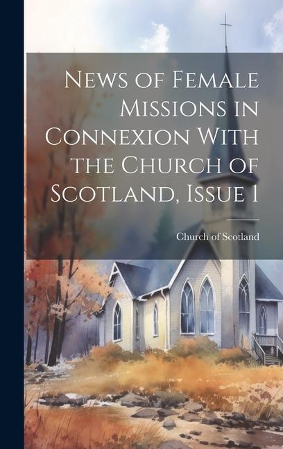 News of Female Missions in Connexion With the Church of Scotland Issue 1