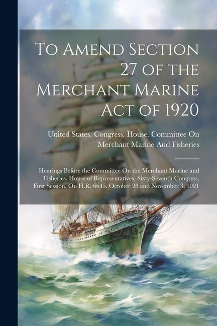 To Amend Section 27 of the Merchant Marine Act of 1920: Hearings Before the Committee On the Merchant Marine and Fisheries House of Representatives