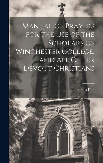 Manual of Prayers for the Use of the Scholars of Winchester College and All Other Devout Christians